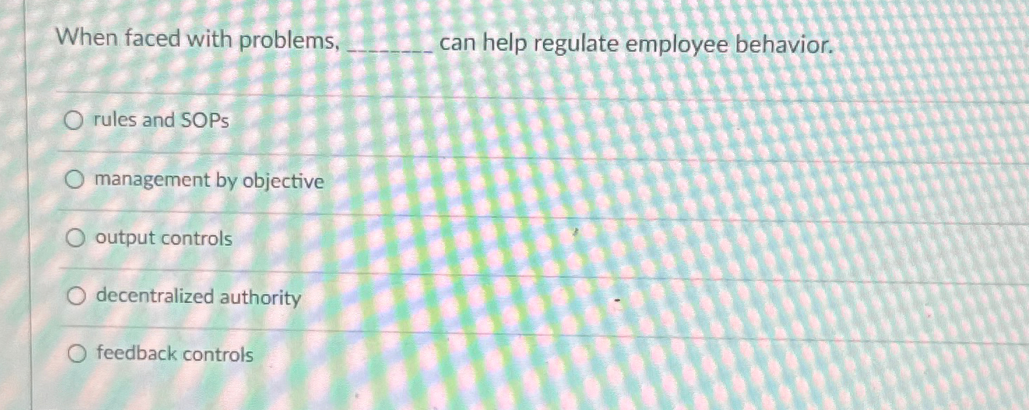  When faced with problems, can help regulate employee behavior. rules and