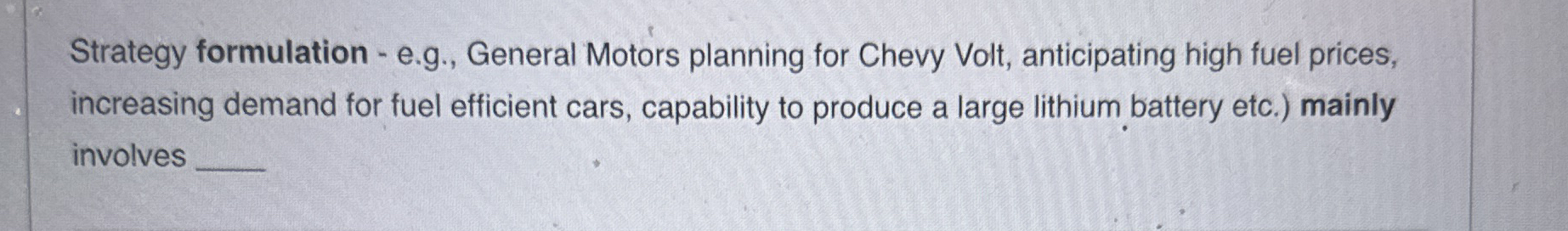  Strategy formulation - e.g., General Motors planning for Chevy Volt, anticipating