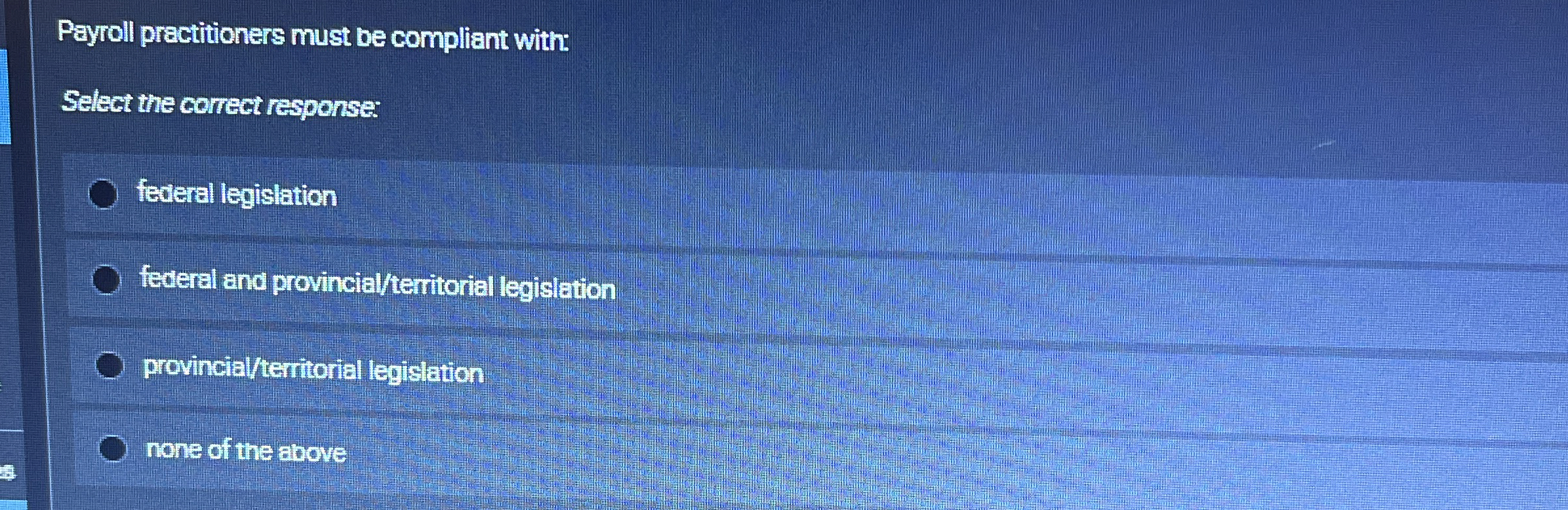  Payroll practitioners must be compliant with: Select the correct response: feveral