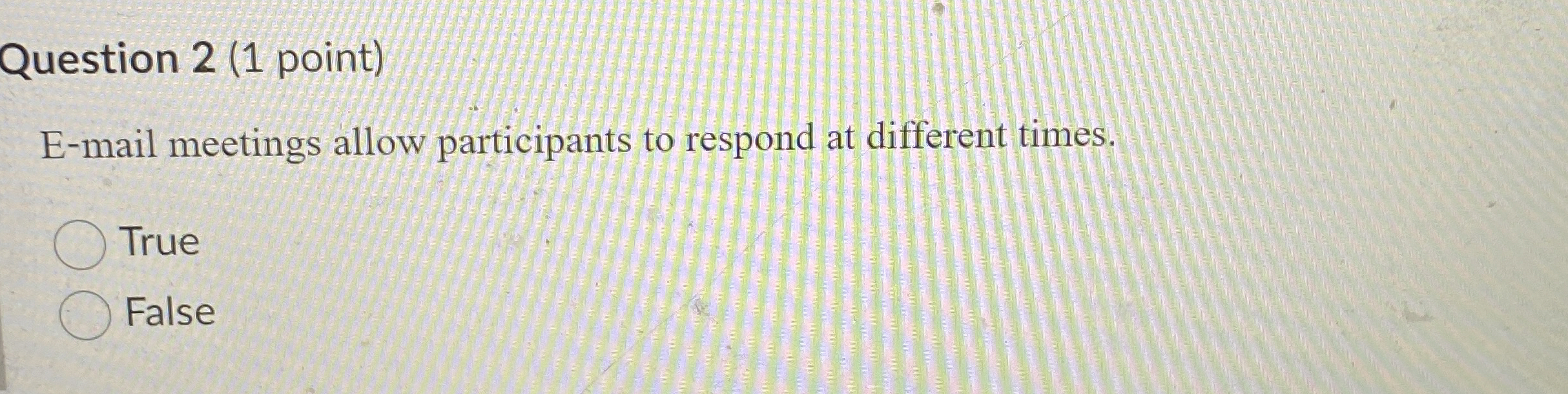  Question 2(1 point) E-mail meetings allow participants to respond at different