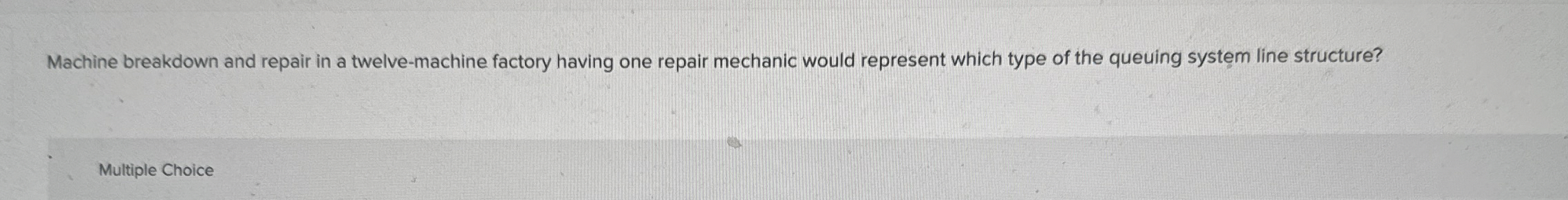  Machine breakdown and repair in a twelve-machine factory having one repair