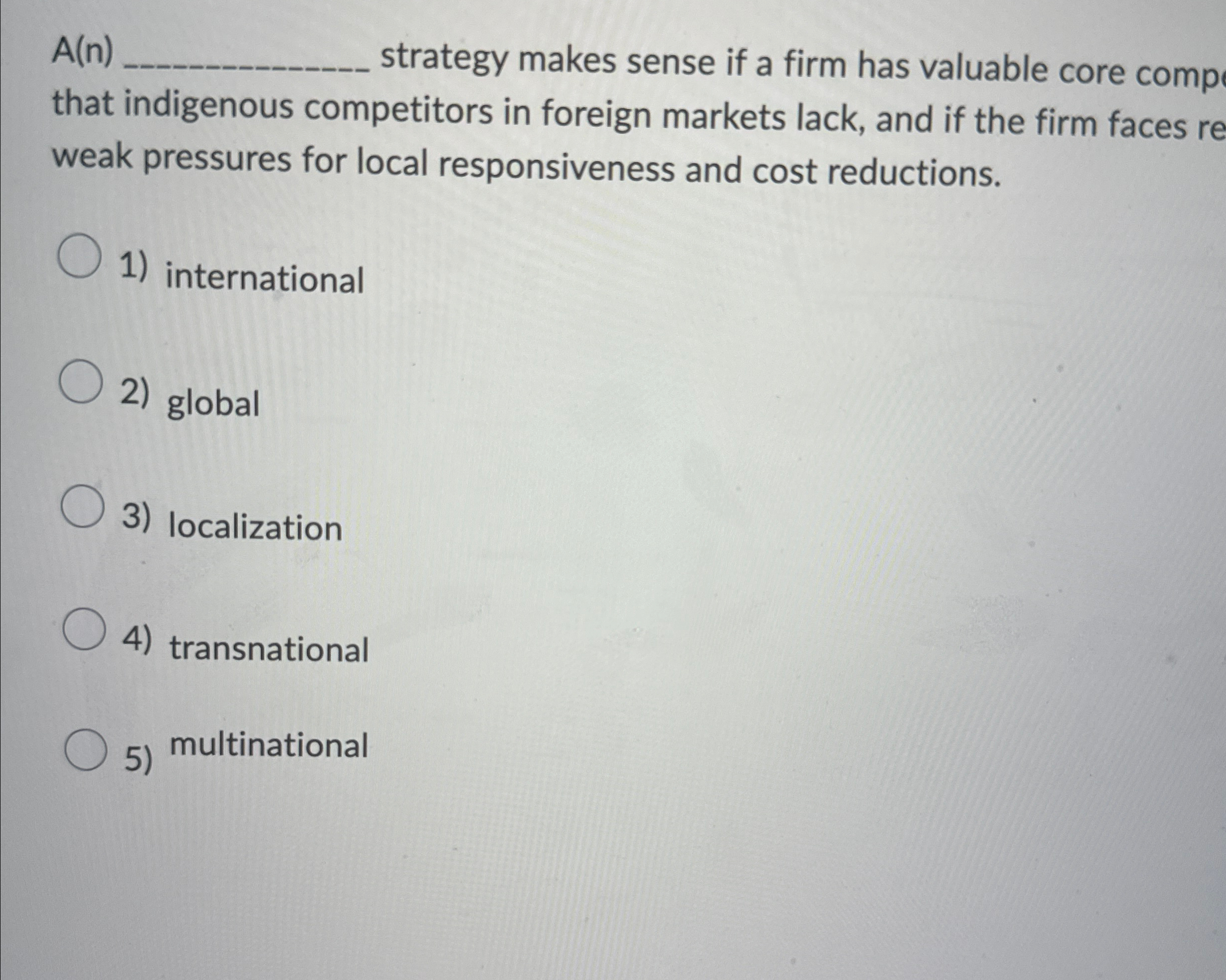  A(n) strategy makes sense if a firm has valuable core comp