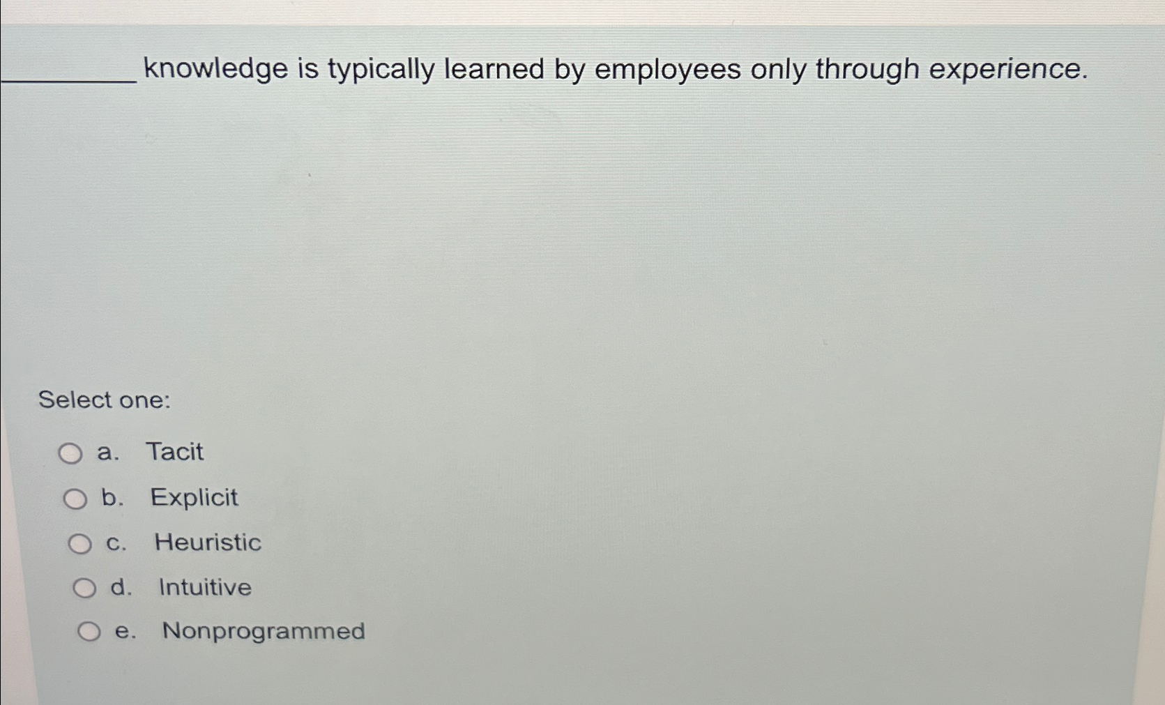  knowledge is typically learned by employees only through experience. Select one: