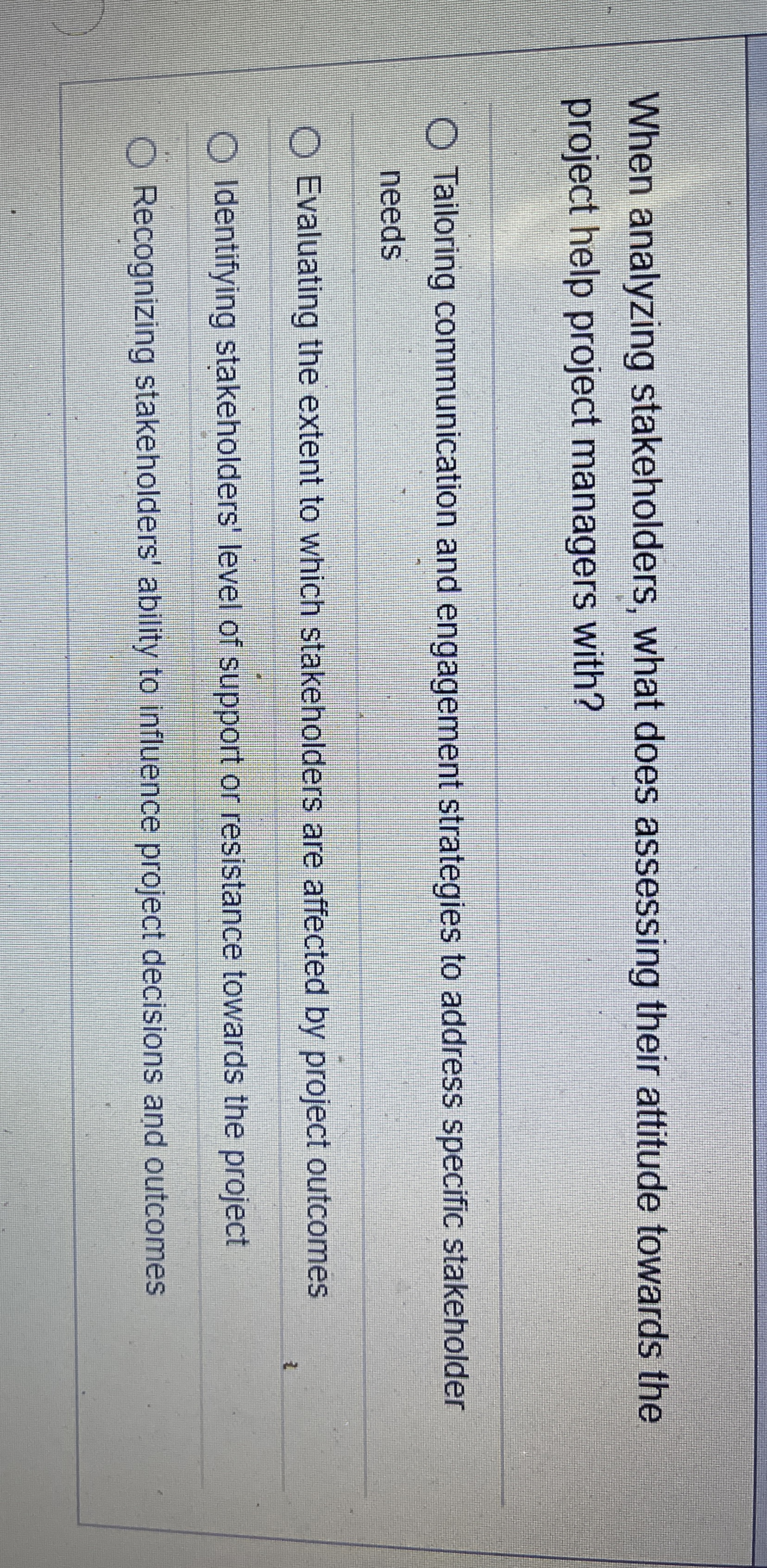  When analyzing stakeholders, what does assessing their attitude towards the project