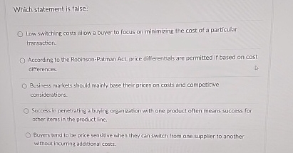  Which statement is false? Low switching costs allow a buyer to
