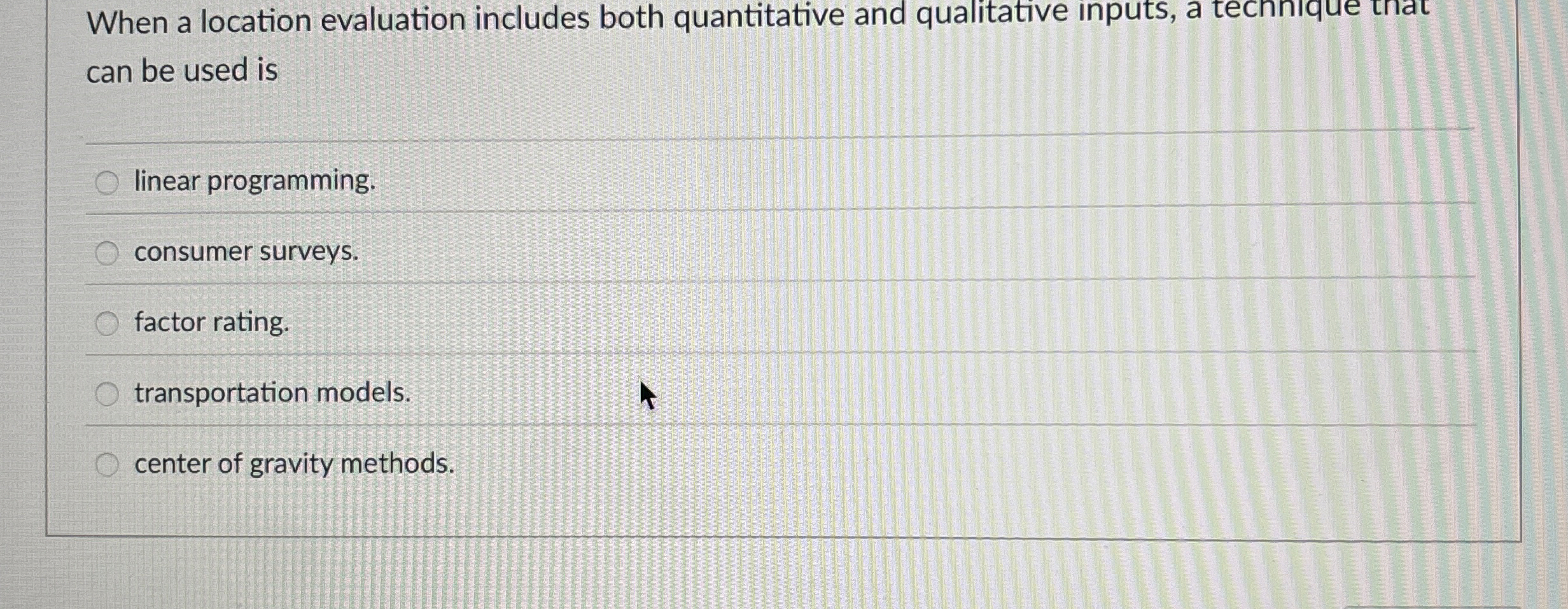  When a location evaluation includes both quantitative and qualitative inputs, a