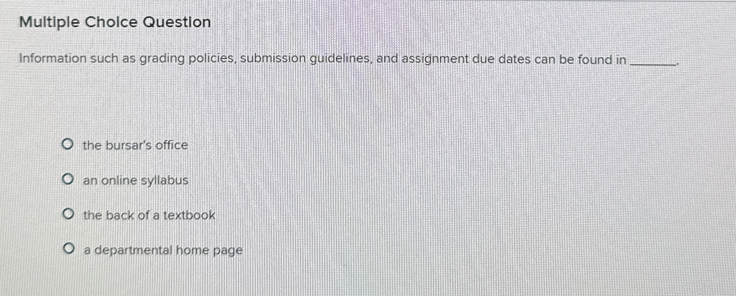  Multiple Choice Question Information such as grading policies, submission guidelines, and