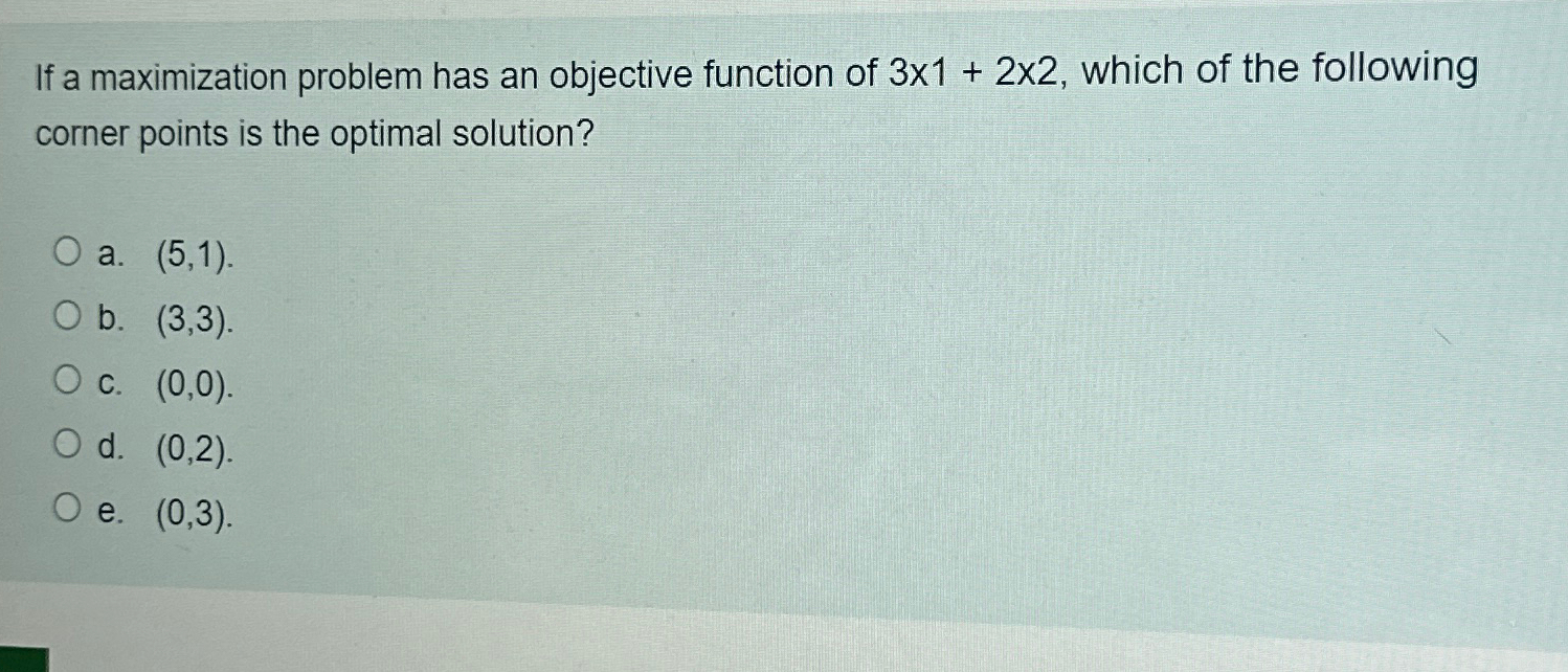  If a maximization problem has an objective function of 31+22, which