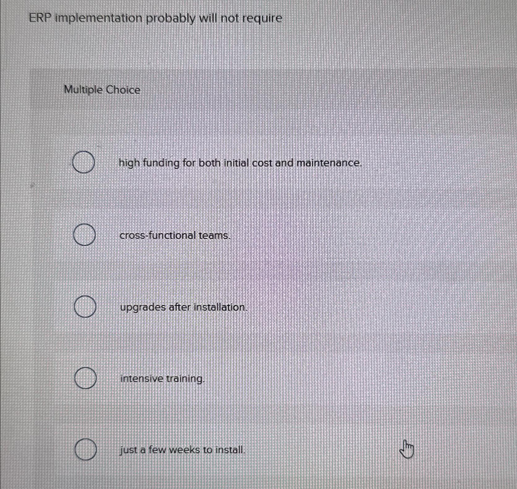  ERP implementation probably will not require Multiple Choice high funding for