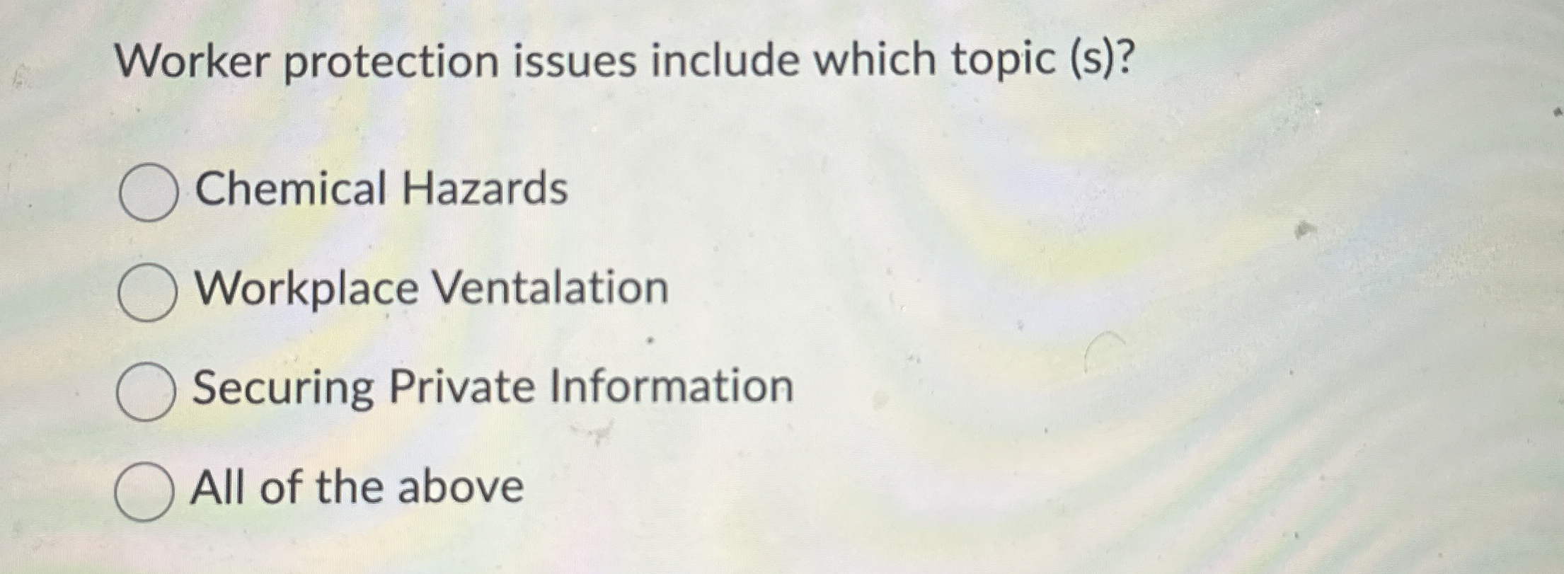 Worker protection issues include which topic (s)? Chemical Hazards Workplace Ventalation