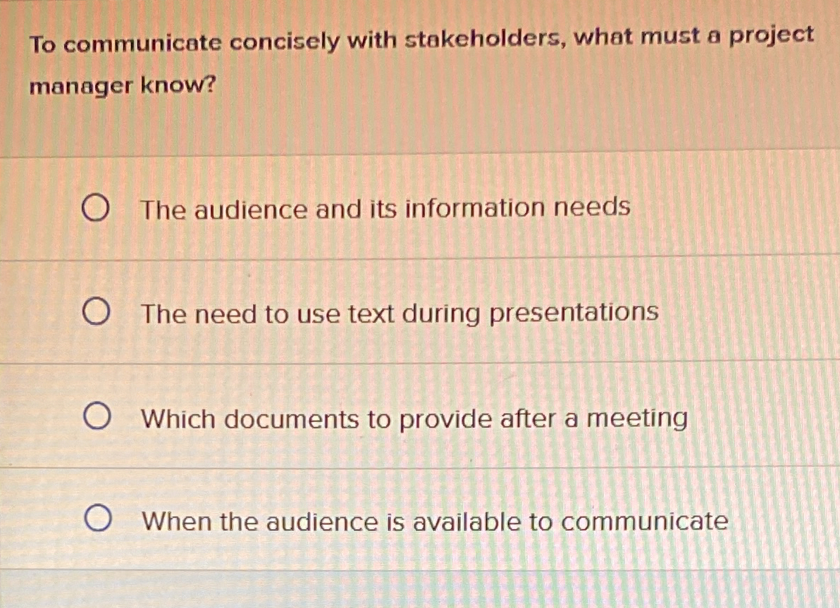  To communicate concisely with stakeholders, what must a project manager know?