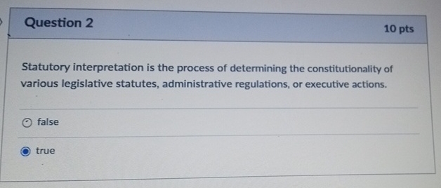  Question 2 10pts Statutory interpretation is the process of determining the