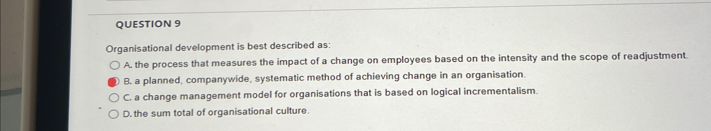  QUESTION 9 Organisational development is best described as: A. the process