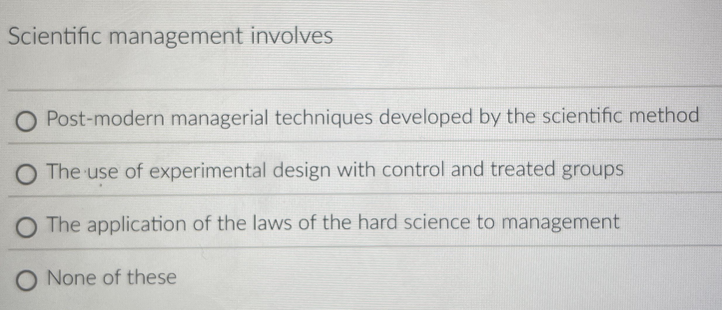  Scientific management involves Post-modern managerial techniques developed by the scientific method