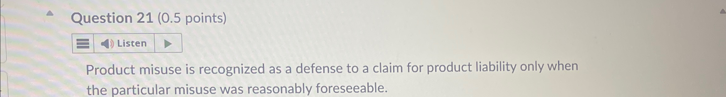  Question 21(0.5 points) Product misuse is recognized as a defense to