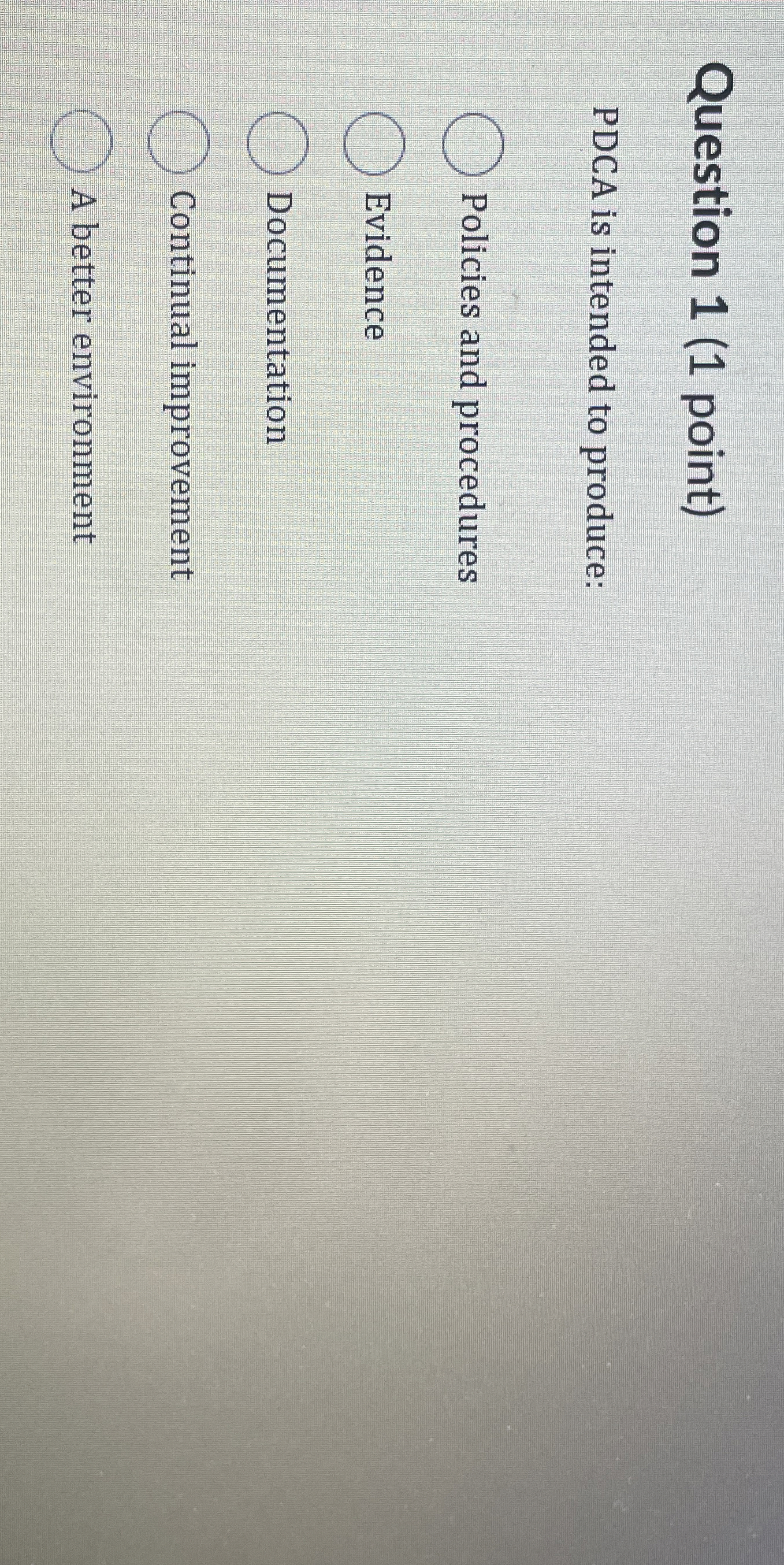  Question 1(1 point) PDCA is intended to produce: Policies and procedures
