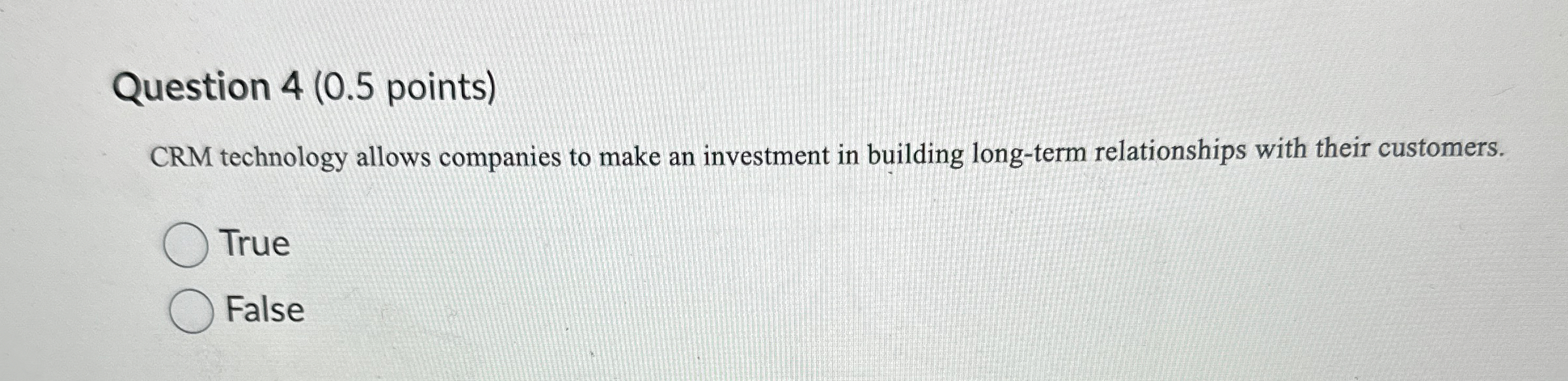  Question 4(0.5 points) CRM technology allows companies to make an investment