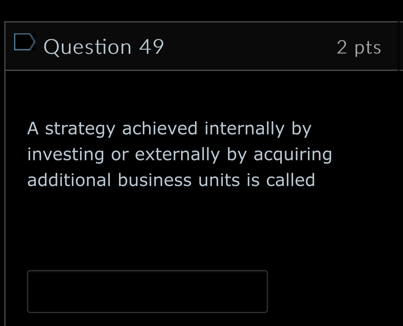  Question 49 2pts A strategy achieved internally by investing or externally