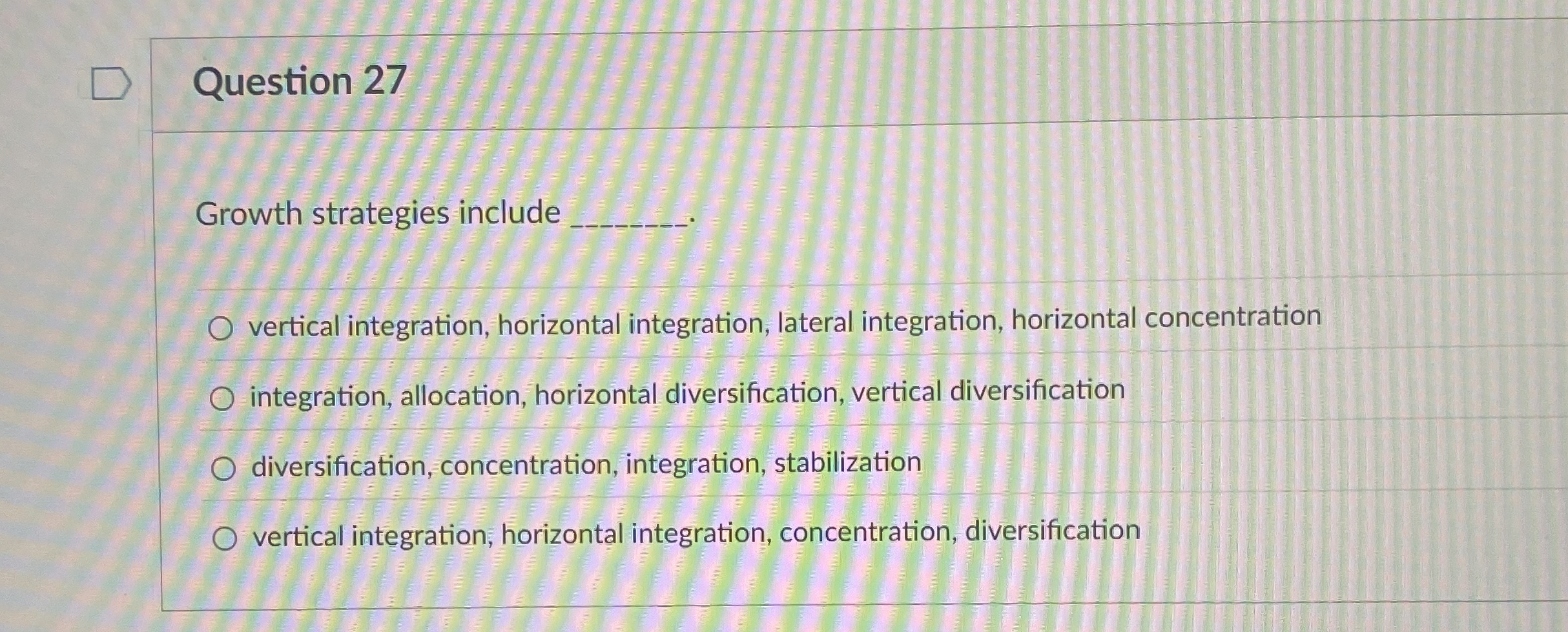  Question 27 Growth strategies include q, vertical integration, horizontal integration, lateral