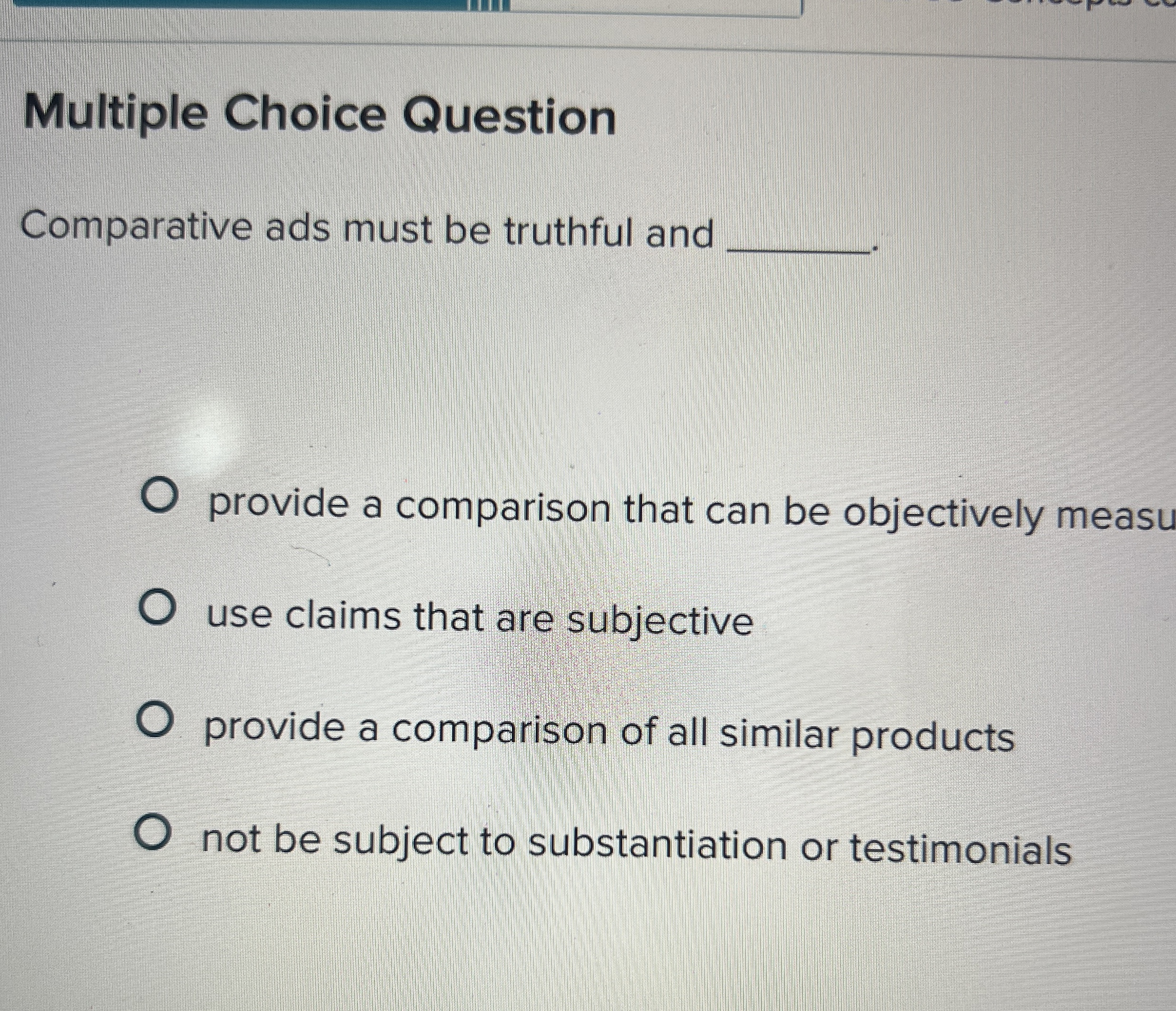  Multiple Choice Question Comparative ads must be truthful and provide a