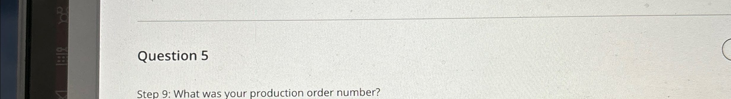  Question 5 Step 9: What was your production order number? 