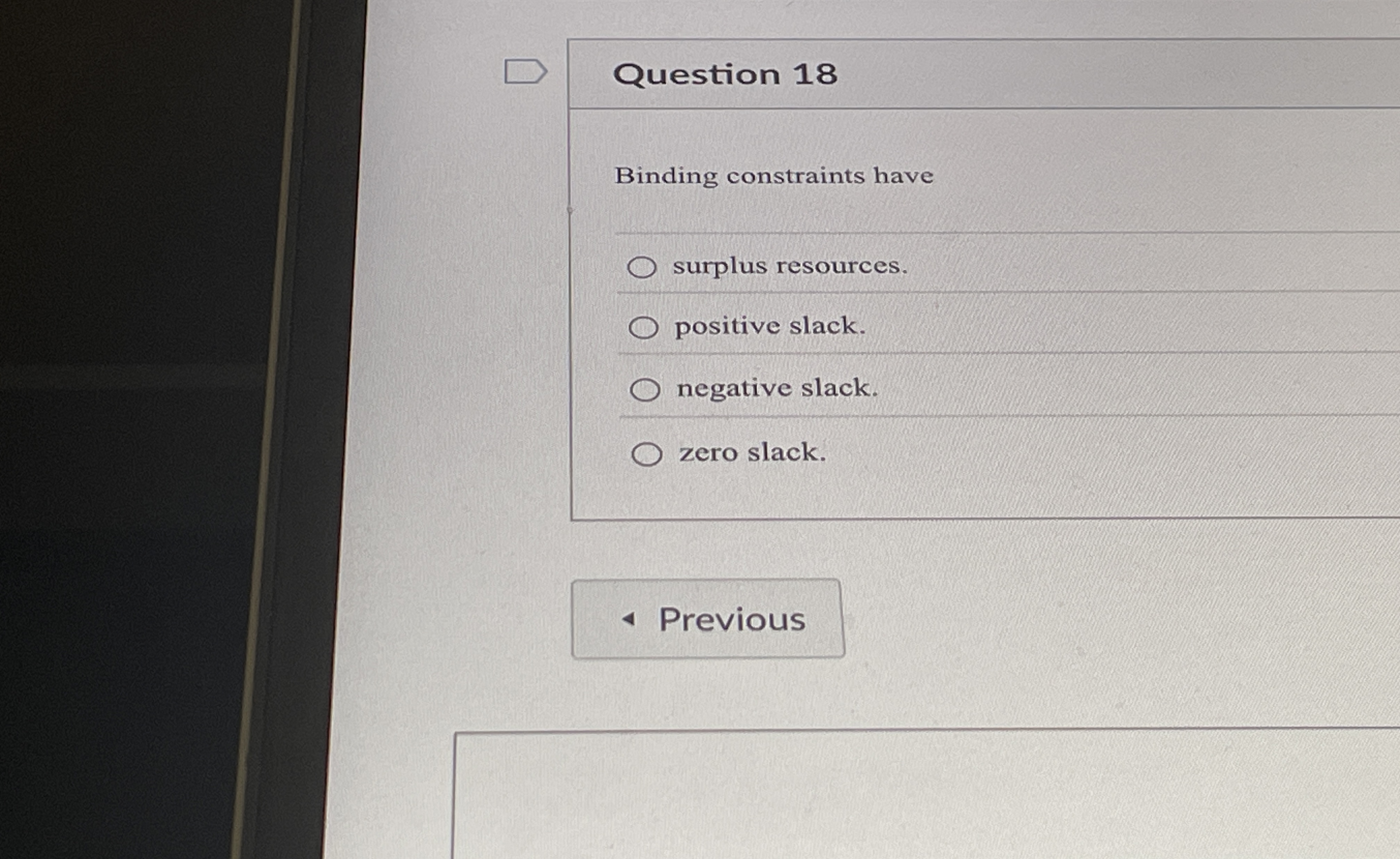  Question 18 Binding constraints have surplus resources. positive slack. negative slack.