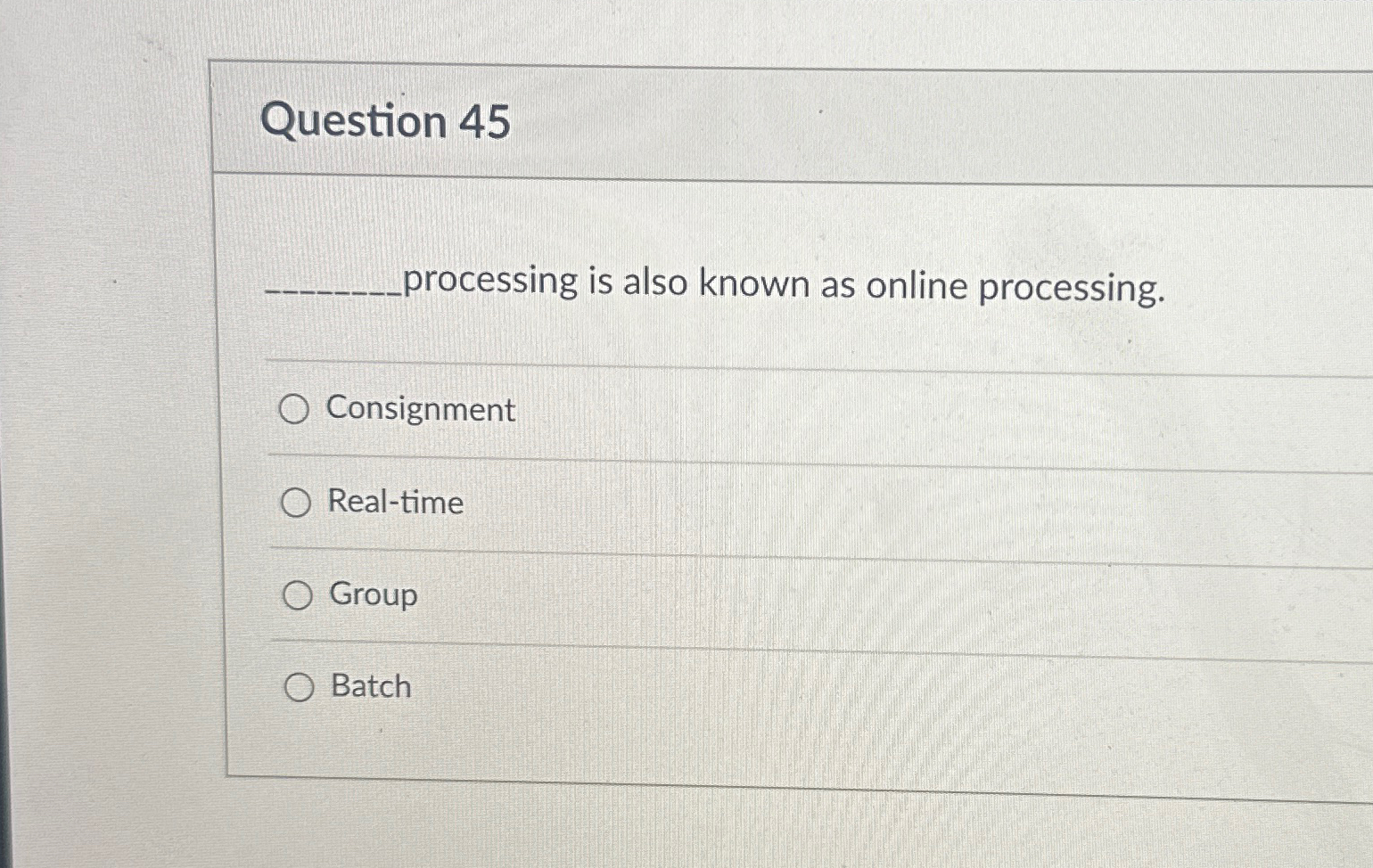  Question 45 processing is also known as online processing. Consignment Real-time