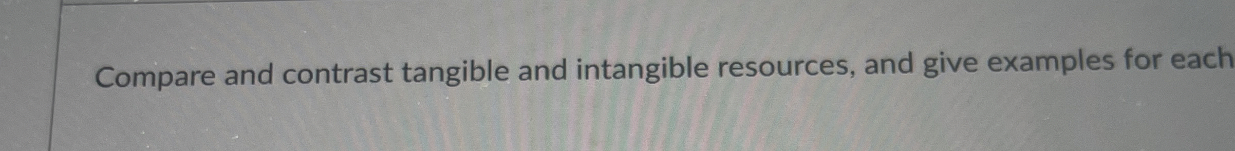  Compare and contrast tangible and intangible resources, and give examples for