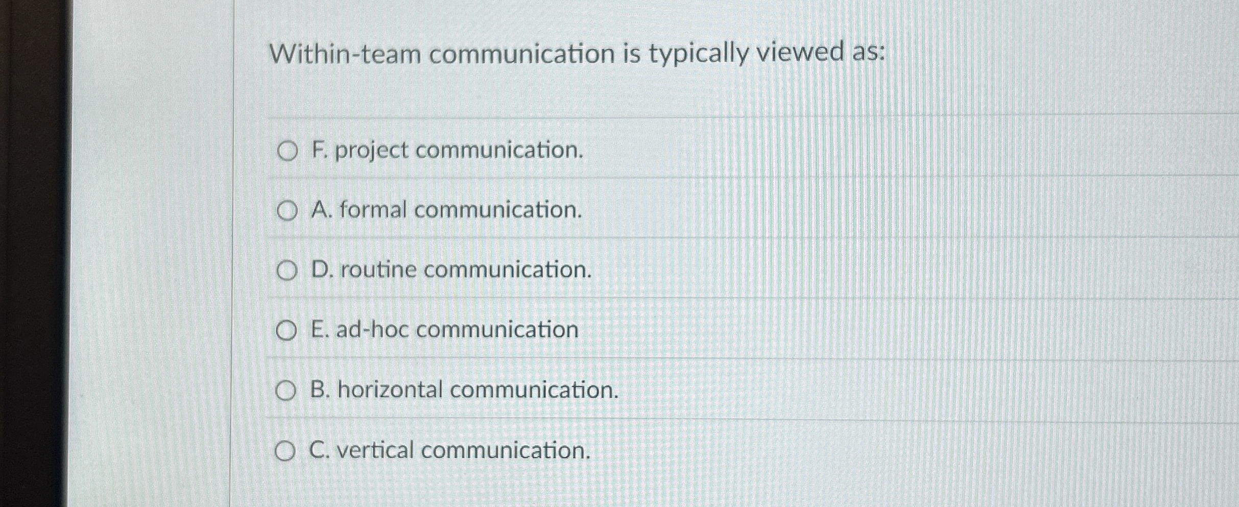  Within-team communication is typically viewed as: F. project communication. A. formal