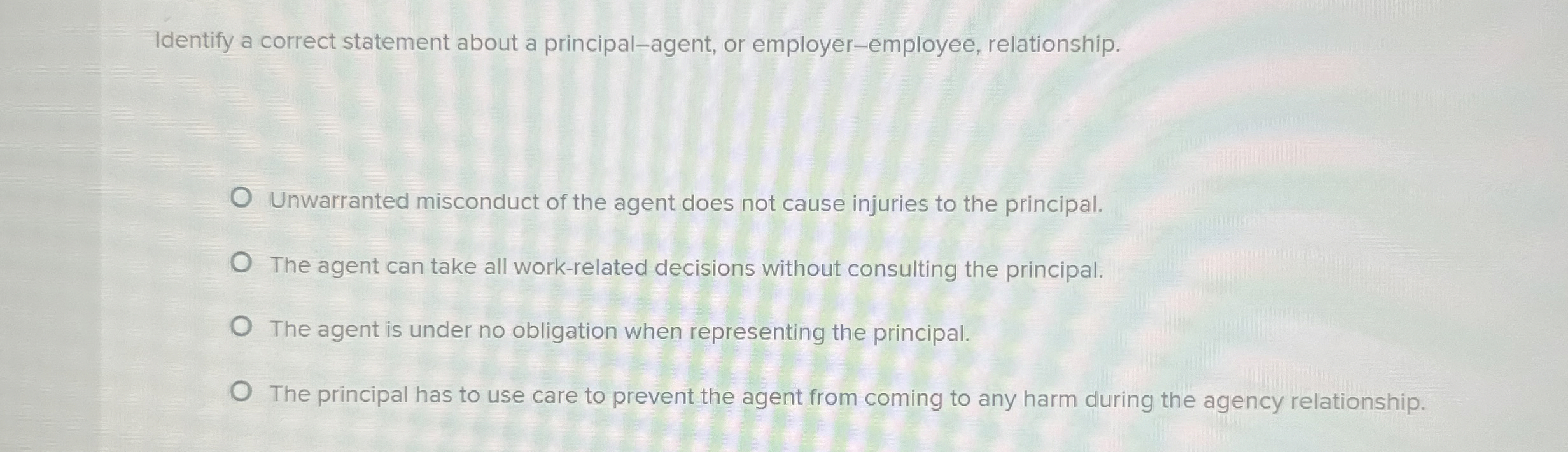  Identify a correct statement about a principal-agent, or employer-employee, relationship. Unwarranted