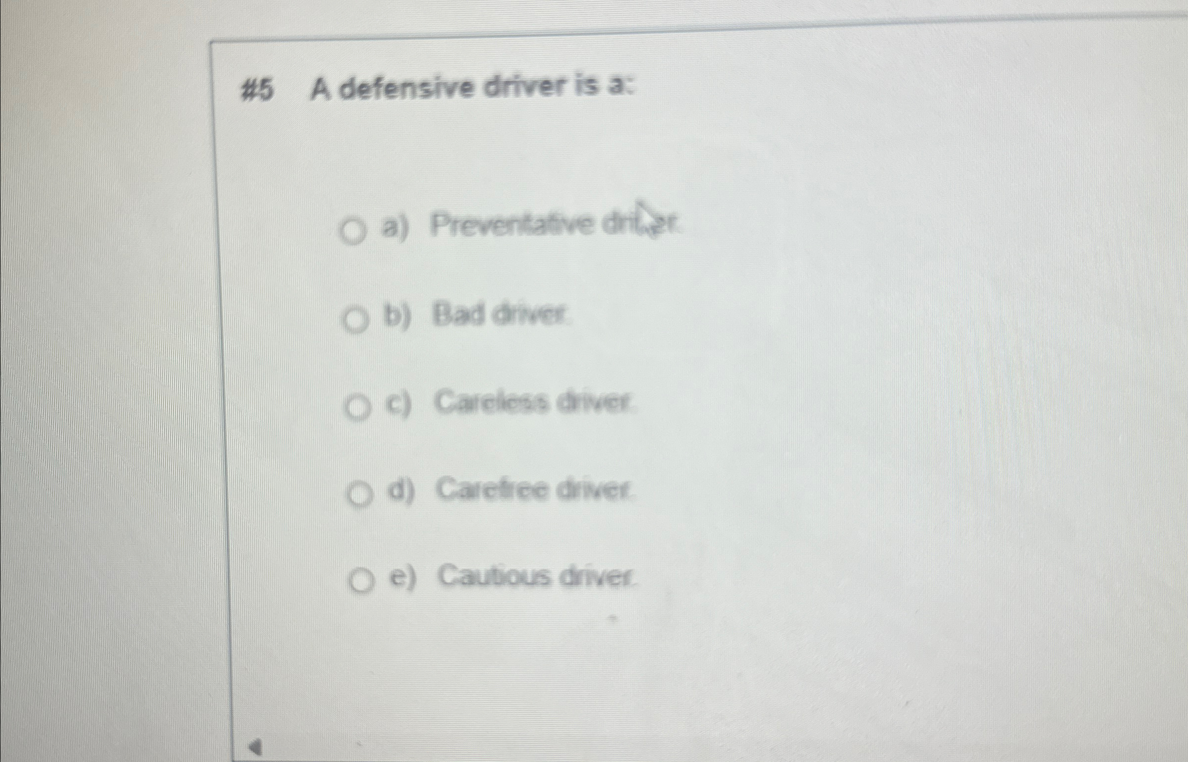  #5 A defensive driver is a: a) Preventative drilder. b) Bad