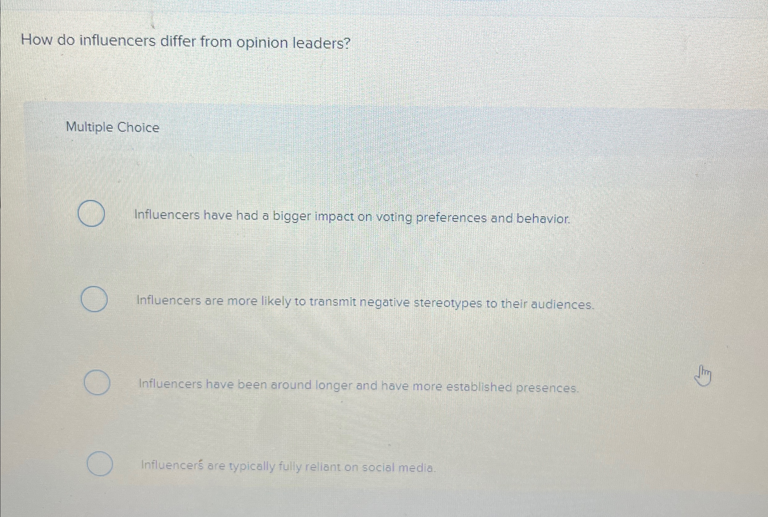  How do influencers differ from opinion leaders? Multiple Choice Influencers have