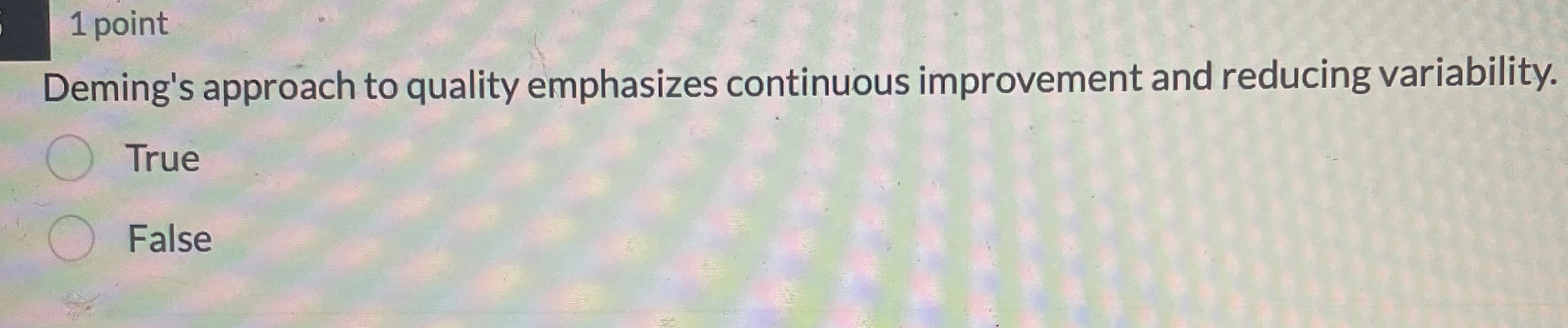  Deming's approach to quality emphasizes continuous improvement and reducing variability. True