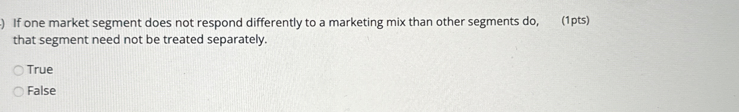  If one market segment does not respond differently to a marketing