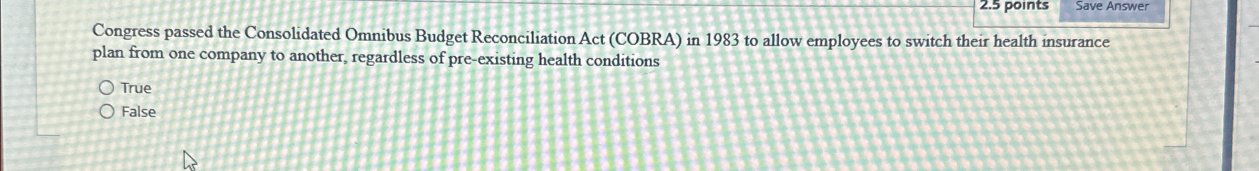  2.5 points Save Answer Congress passed the Consolidated Omnibus Budget Reconciliation