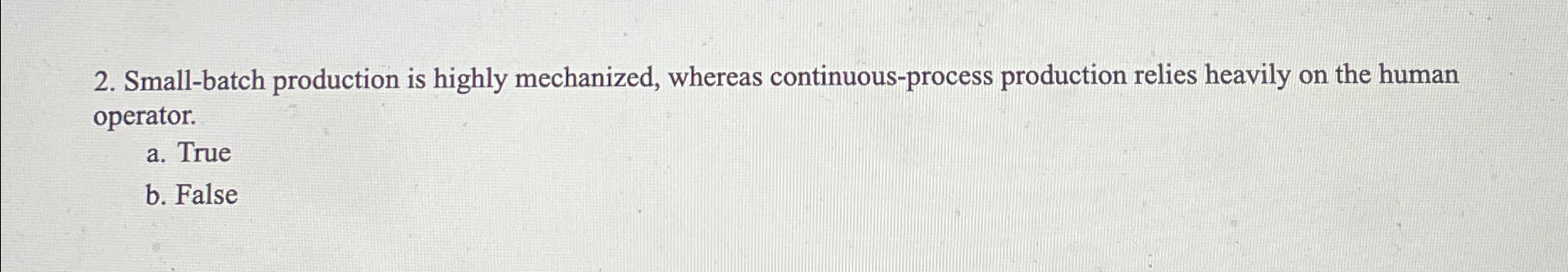  Small-batch production is highly mechanized, whereas continuous-process production relies heavily on