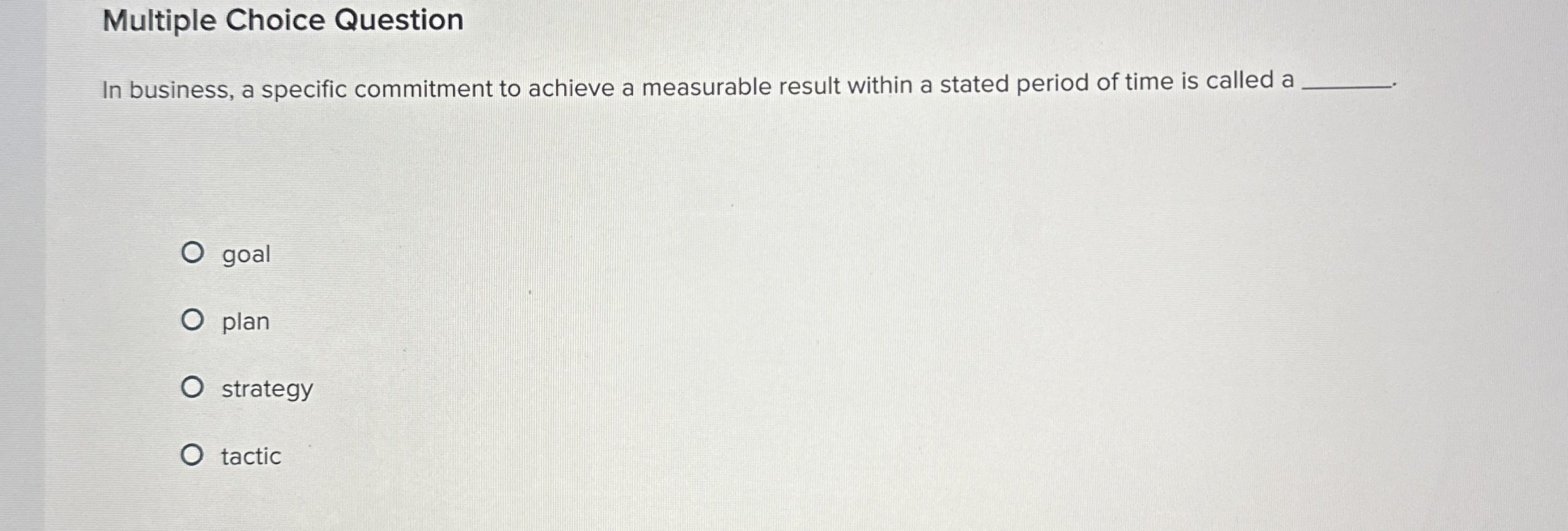  Multiple Choice Question In business, a specific commitment to achieve a