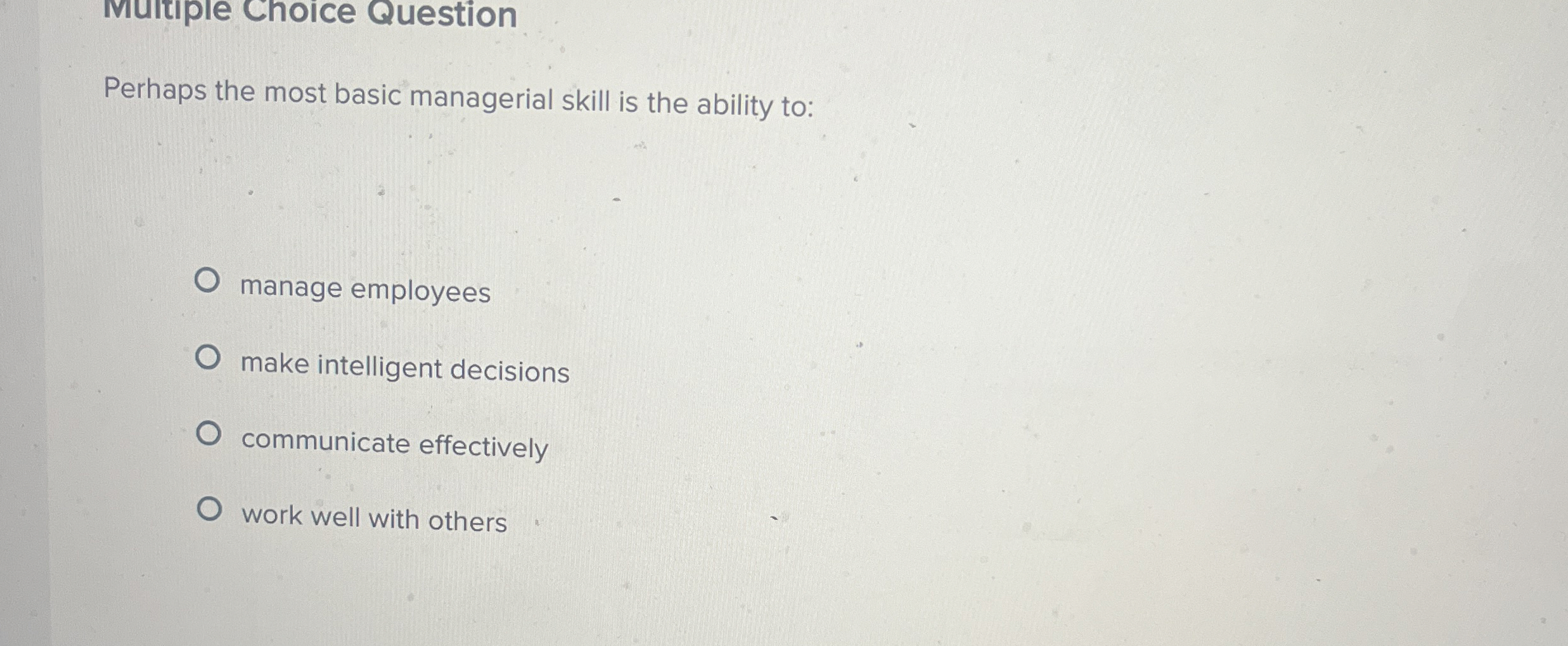  Ivultipie Choice Question Perhaps the most basic managerial skill is the