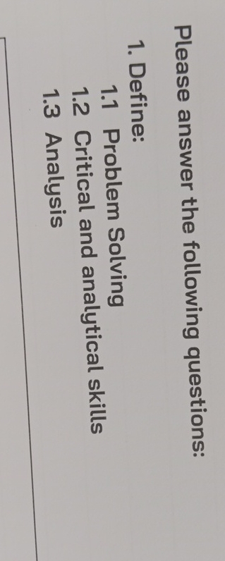  Please answer the following questions: Define: 1.1 Problem Solving 1.2 Critical