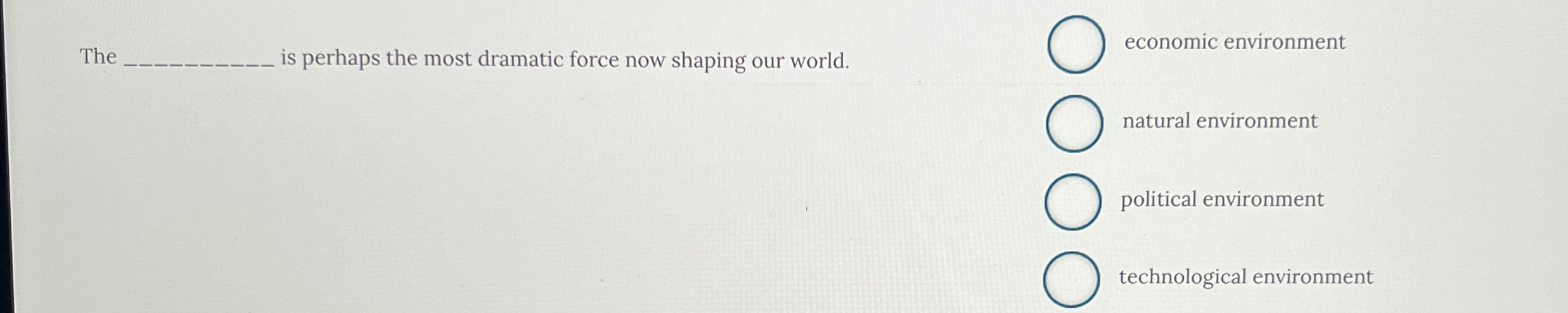  The is perhaps the most dramatic force now shaping our world.