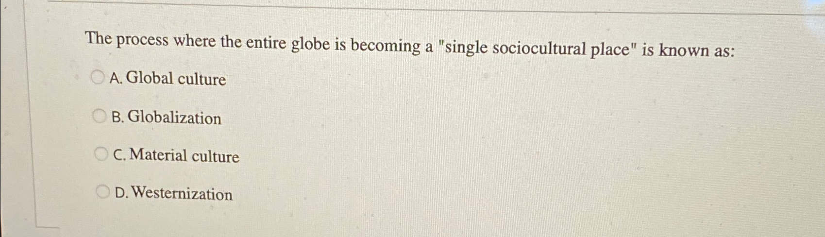  The process where the entire globe is becoming a "single sociocultural