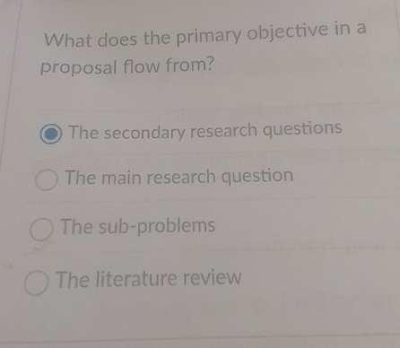  What does the primary objective in a proposal flow from? The