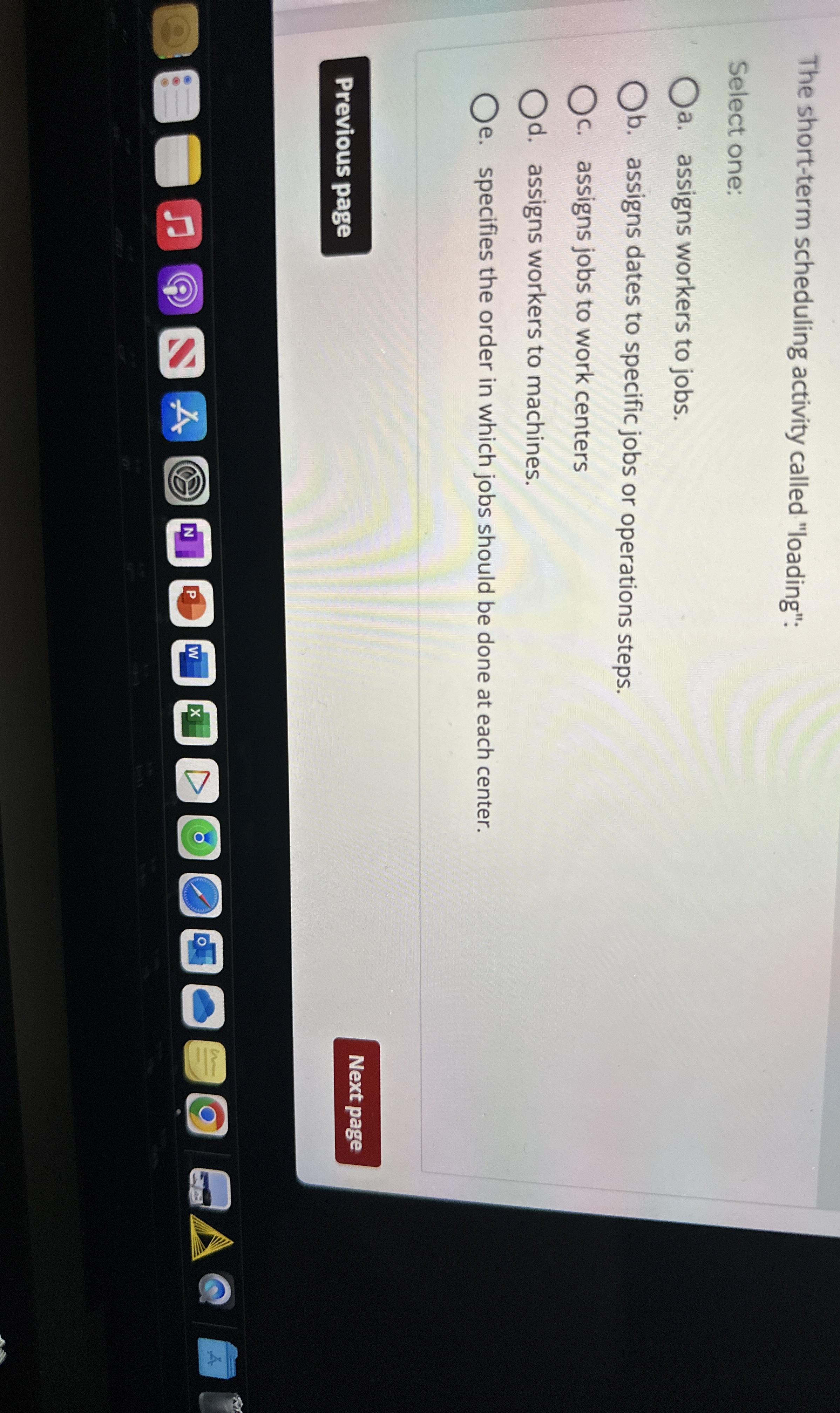  The short-term scheduling activity called "loading": Select one: a. assigns workers