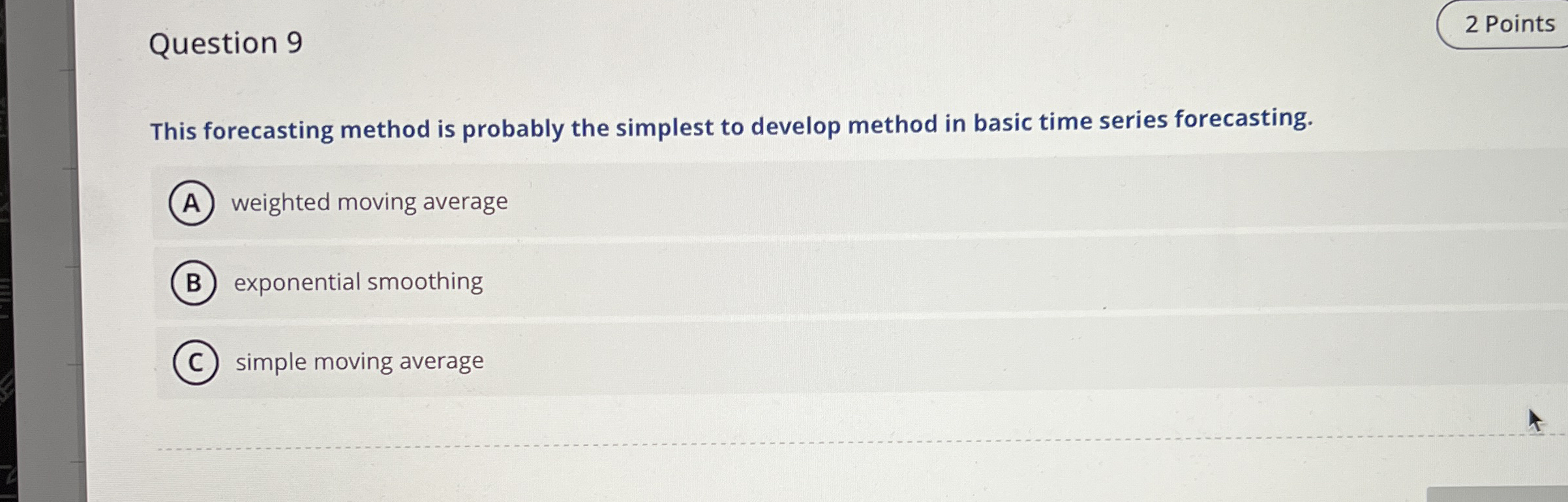  Question 9 This forecasting method is probably the simplest to develop