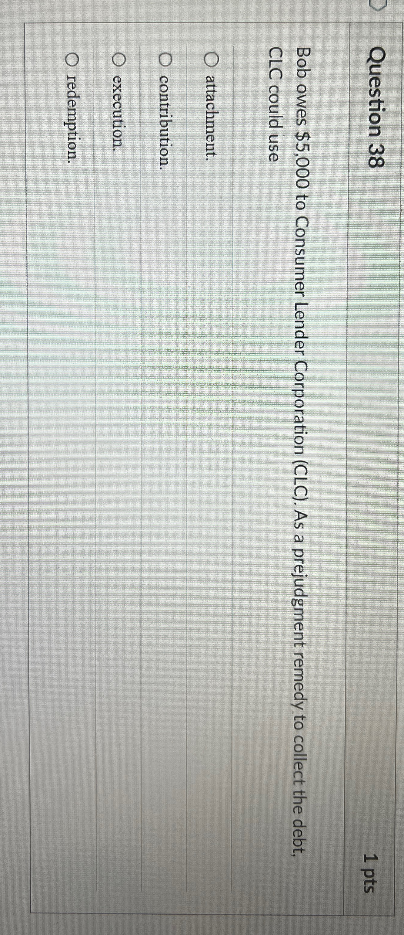  Question 38 1 pts Bob owes $5,000 to Consumer Lender Corporation