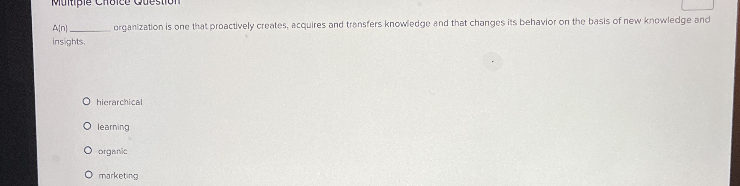 A(n) organization is one that proactively creates, acquires and transfers knowledge