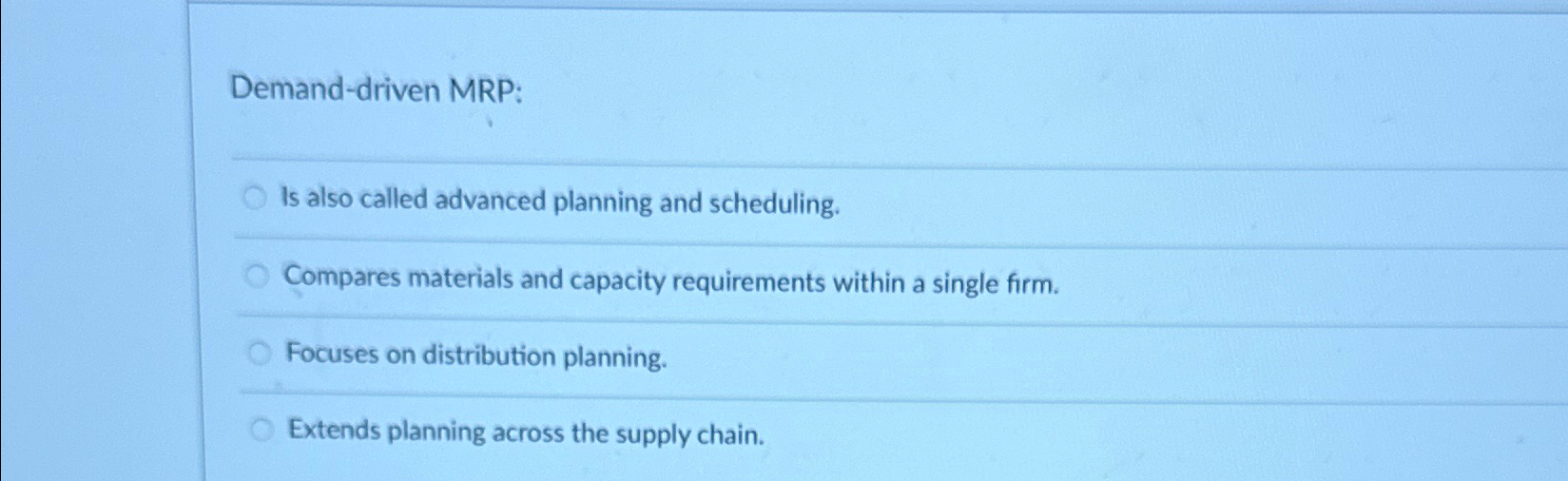  Demand-driven MRP: q, Is also called advanced planning and scheduling. Compares