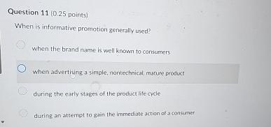  Question 11(0.25 points) When is informative promotion generally used? when the