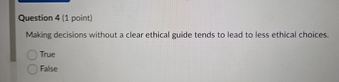  Question 4(1 point) Making decisions without a clear ethical guide tends