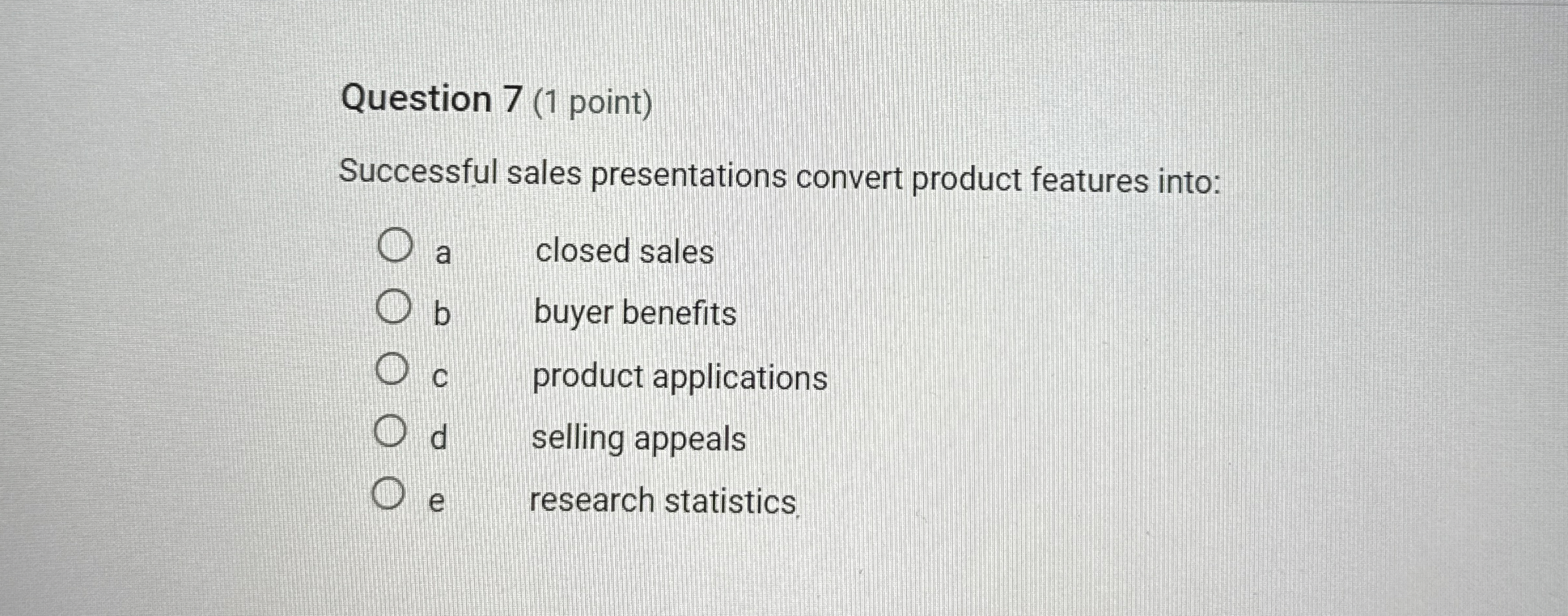  Question 7(1 point) Successful sales presentations convert product features into: a